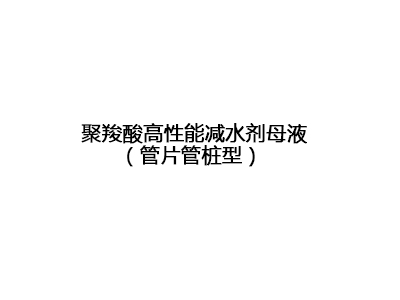 聚羧酸高性能减水剂母液（管片管桩型）